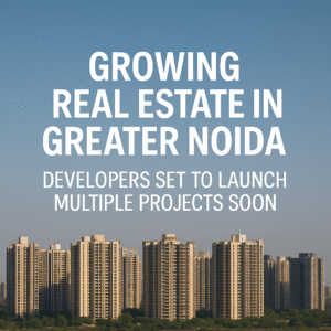 Read more about the article Growing Real Estate in Greater Noida: Developers Set to Launch Multiple Projects Soon
